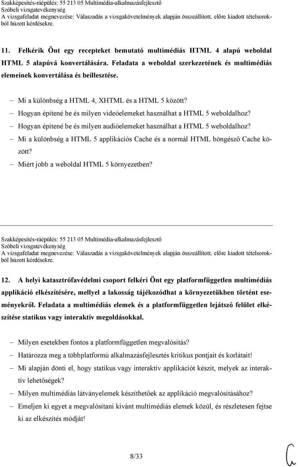 Mi a különbség a HTML 5 applikációs Cache és a normál HTML böngésző Cache között? Miért jobb a weboldal HTML 5 környezetben? Szakképesítés-ráépülés: 55 213 05 Multimédia-alkalmazásfejlesztő 12.