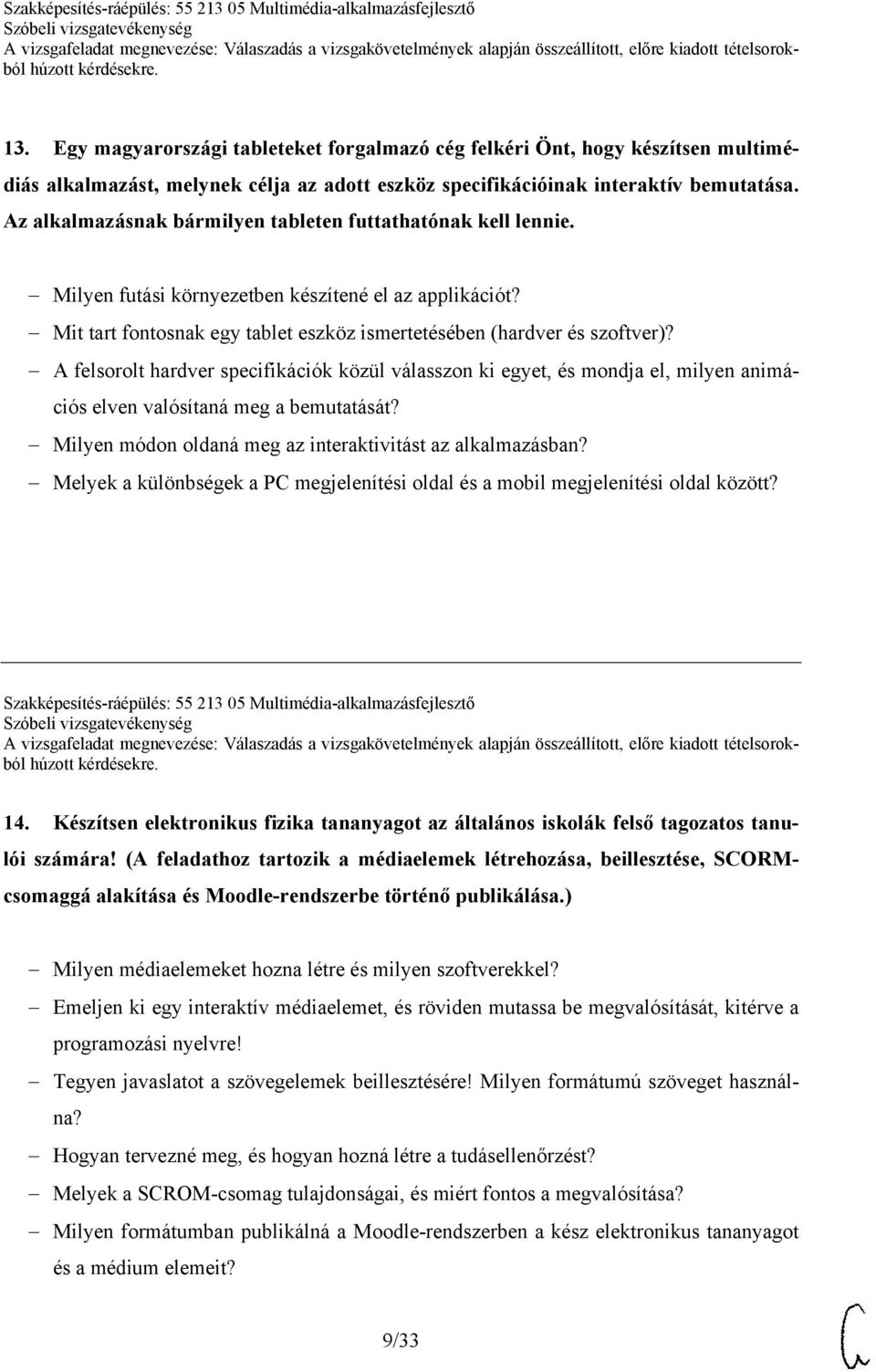 A felsorolt hardver specifikációk közül válasszon ki egyet, és mondja el, milyen animációs elven valósítaná meg a bemutatását? Milyen módon oldaná meg az interaktivitást az alkalmazásban?