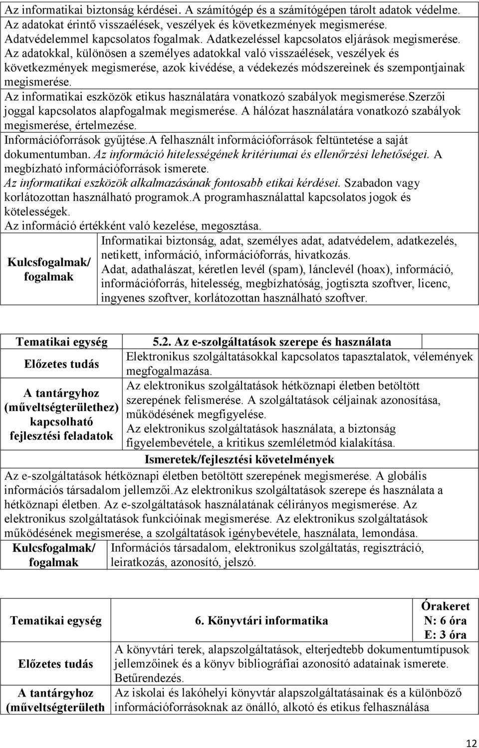 Az adatokkal, különösen a személyes adatokkal való visszaélések, veszélyek és következmények megismerése, azok kivédése, a védekezés módszereinek és szempontjainak megismerése.