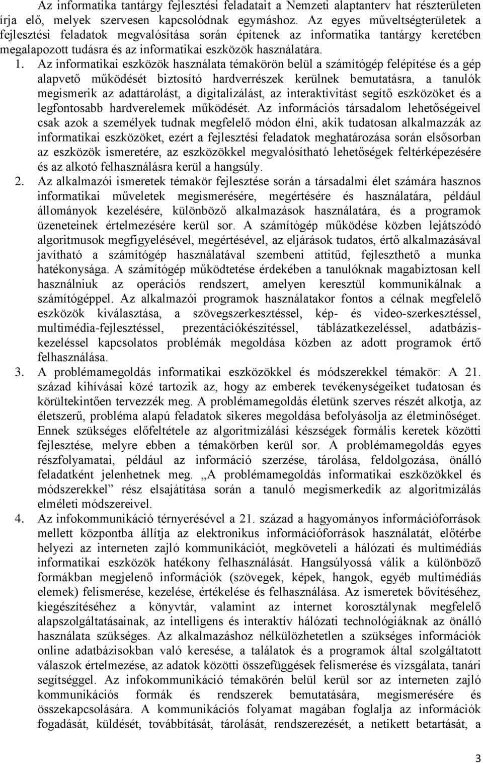 Az informatikai eszközök használata témakörön belül a számítógép felépítése és a gép alapvető működését biztosító hardverrészek kerülnek bemutatásra, a tanulók megismerik az adattárolást, a