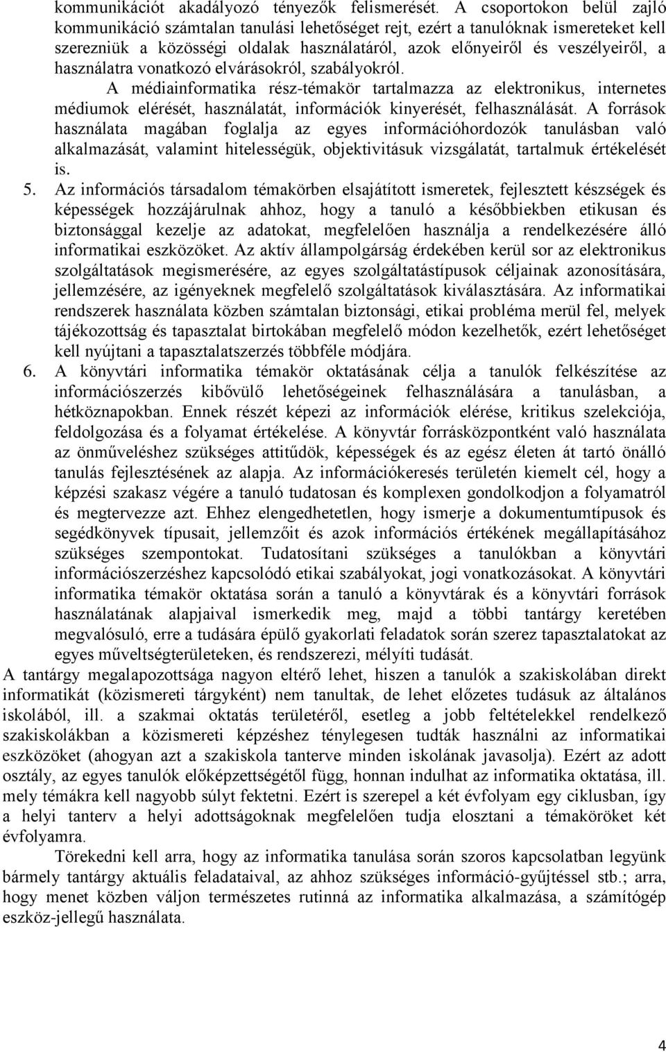 használatra vonatkozó elvárásokról, szabályokról. A médiainformatika rész-témakör tartalmazza az elektronikus, internetes médiumok elérését, használatát, információk kinyerését, felhasználását.