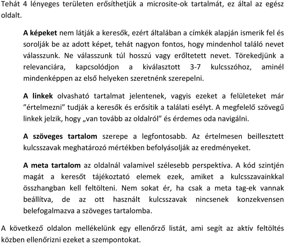 Ne válasszunk túl hosszú vagy erőltetett nevet. Törekedjünk a relevanciára, kapcsolódjon a kiválasztott 3-7 kulcsszóhoz, aminél mindenképpen az első helyeken szeretnénk szerepelni.