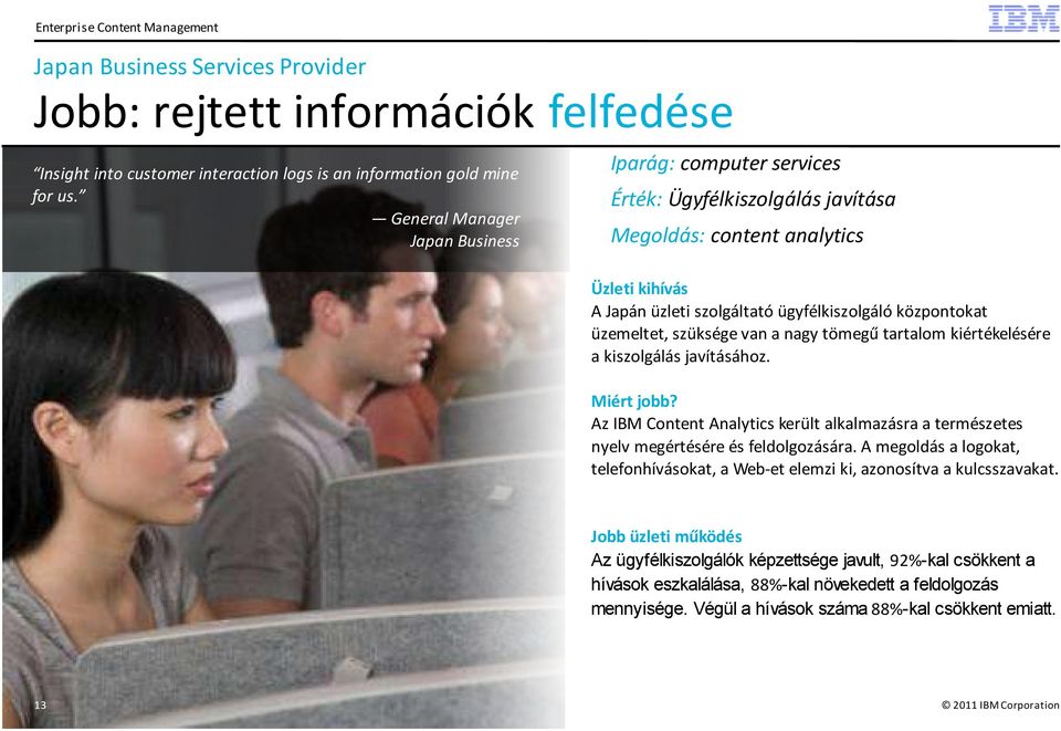 üzemeltet, szüksége van a nagy tömegű tartalom kiértékelésére a kiszolgálás javításához. Miért jobb? Az IBM Content Analytics került alkalmazásra a természetes nyelv megértésére és feldolgozására.