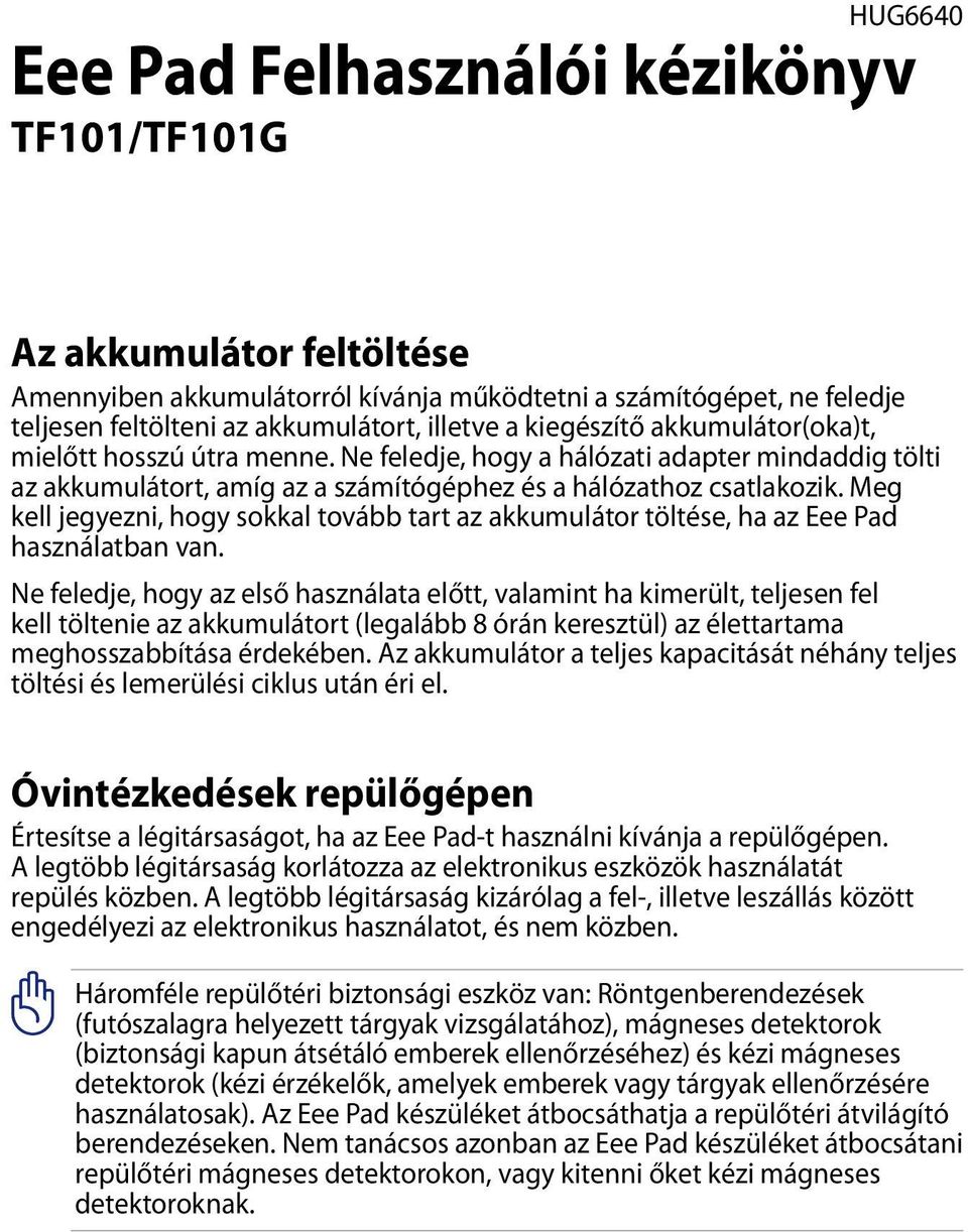 Meg kell jegyezni, hogy sokkal tovább tart az akkumulátor töltése, ha az Eee Pad használatban van.