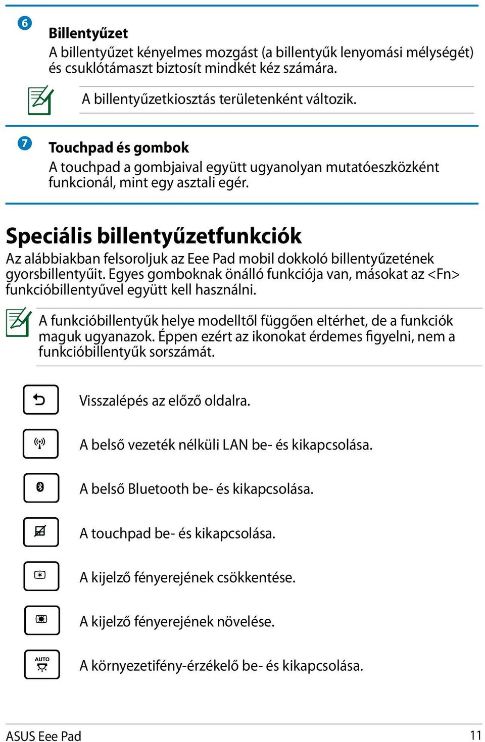 Speciális billentyűzetfunkciók Az alábbiakban felsoroljuk az Eee Pad mobil dokkoló billentyűzetének gyorsbillentyűit.