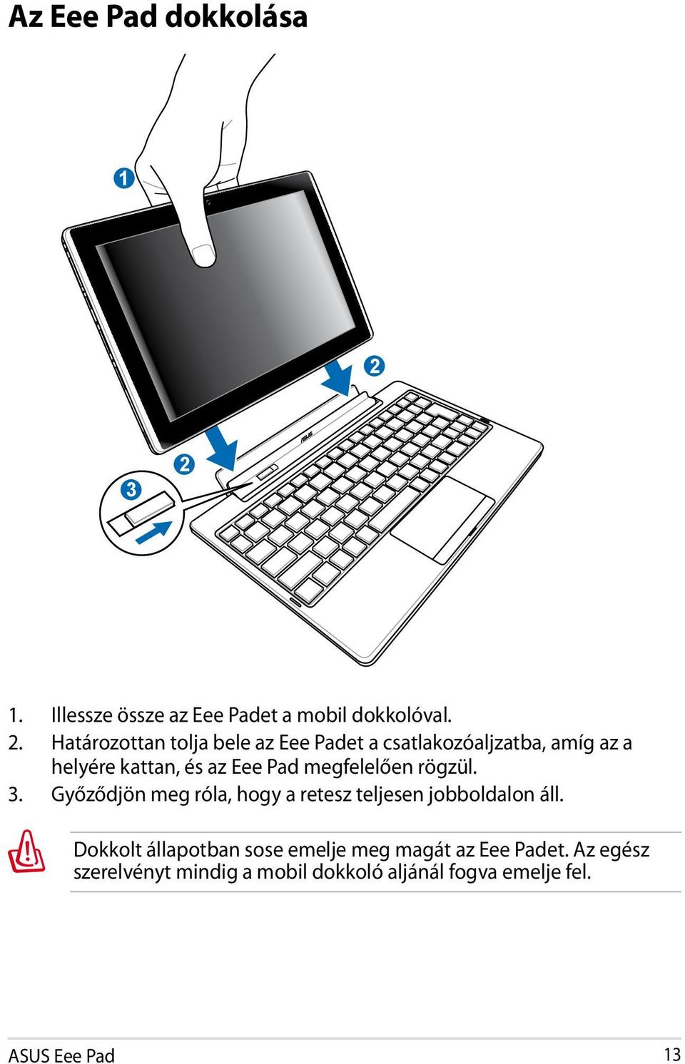 csatlakozóaljzatba, amíg az a helyére kattan, és az Eee Pad megfelelően rögzül. 3.