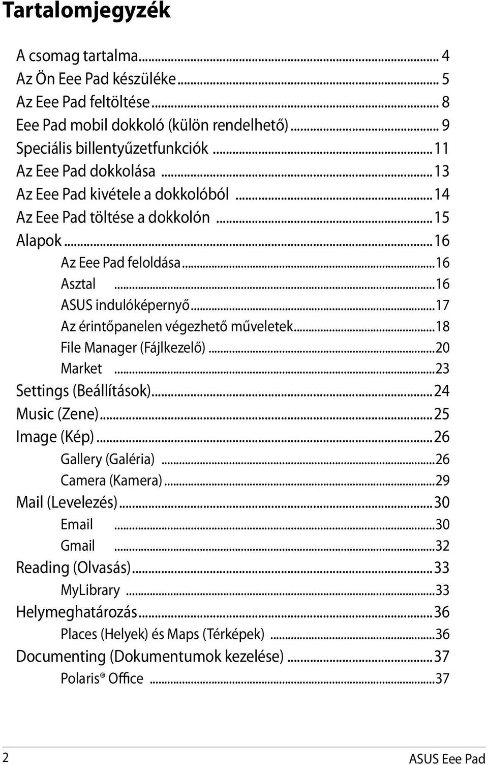..17 Az érintőpanelen végezhető műveletek...18 File Manager (Fájlkezelő)...20 Market...23 Settings (Beállítások)...24 Music (Zene)...25 Image (Kép)...26 Gallery (Galéria)...26 Camera (Kamera).
