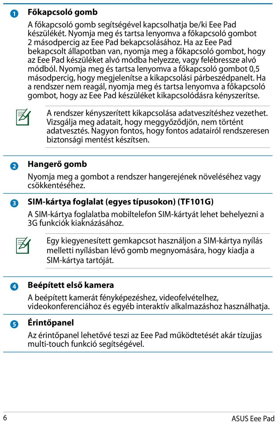 Nyomja meg és tartsa lenyomva a főkapcsoló gombot 0,5 másodpercig, hogy megjelenítse a kikapcsolási párbeszédpanelt.