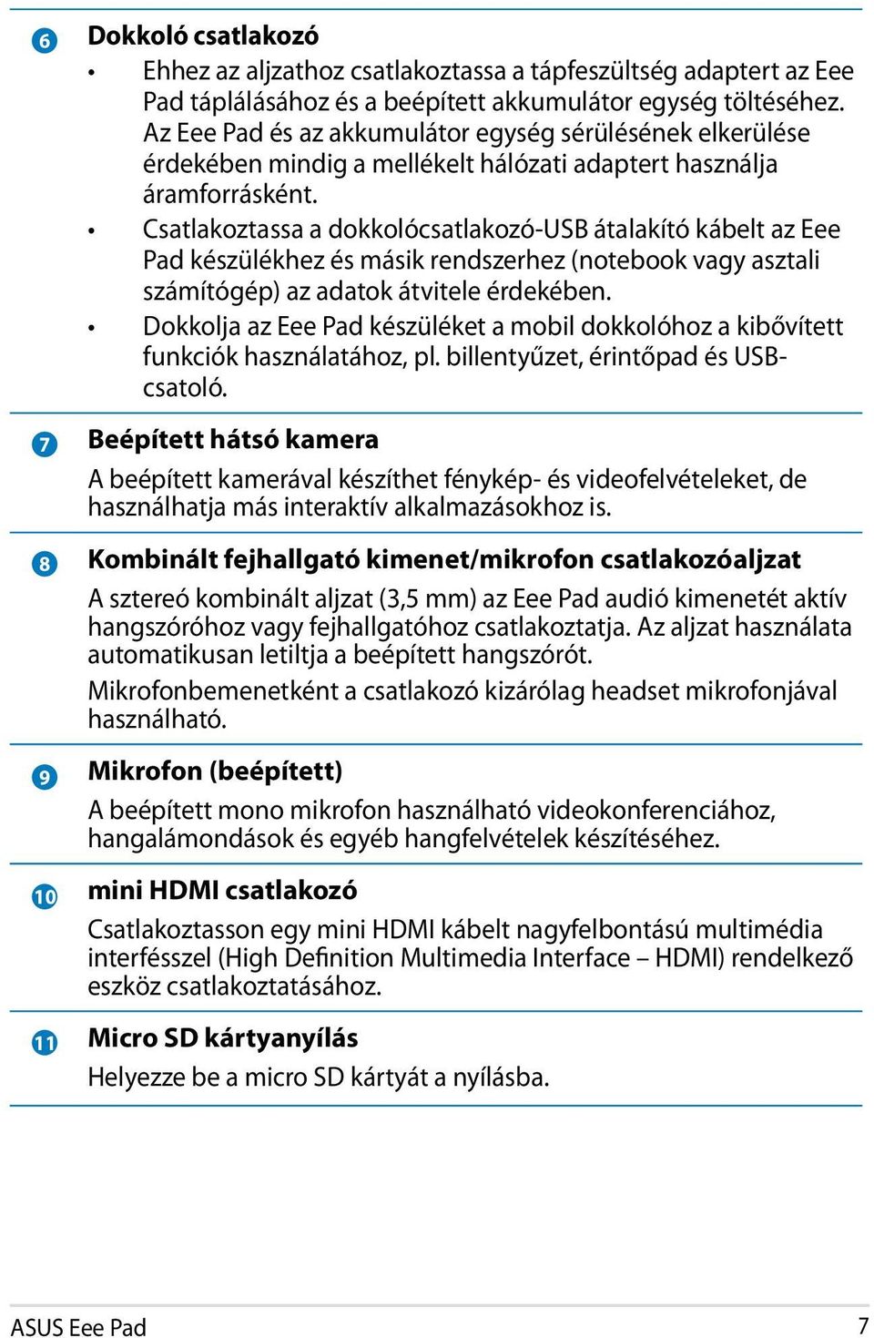 Csatlakoztassa a dokkolócsatlakozó-usb átalakító kábelt az Eee Pad készülékhez és másik rendszerhez (notebook vagy asztali számítógép) az adatok átvitele érdekében.