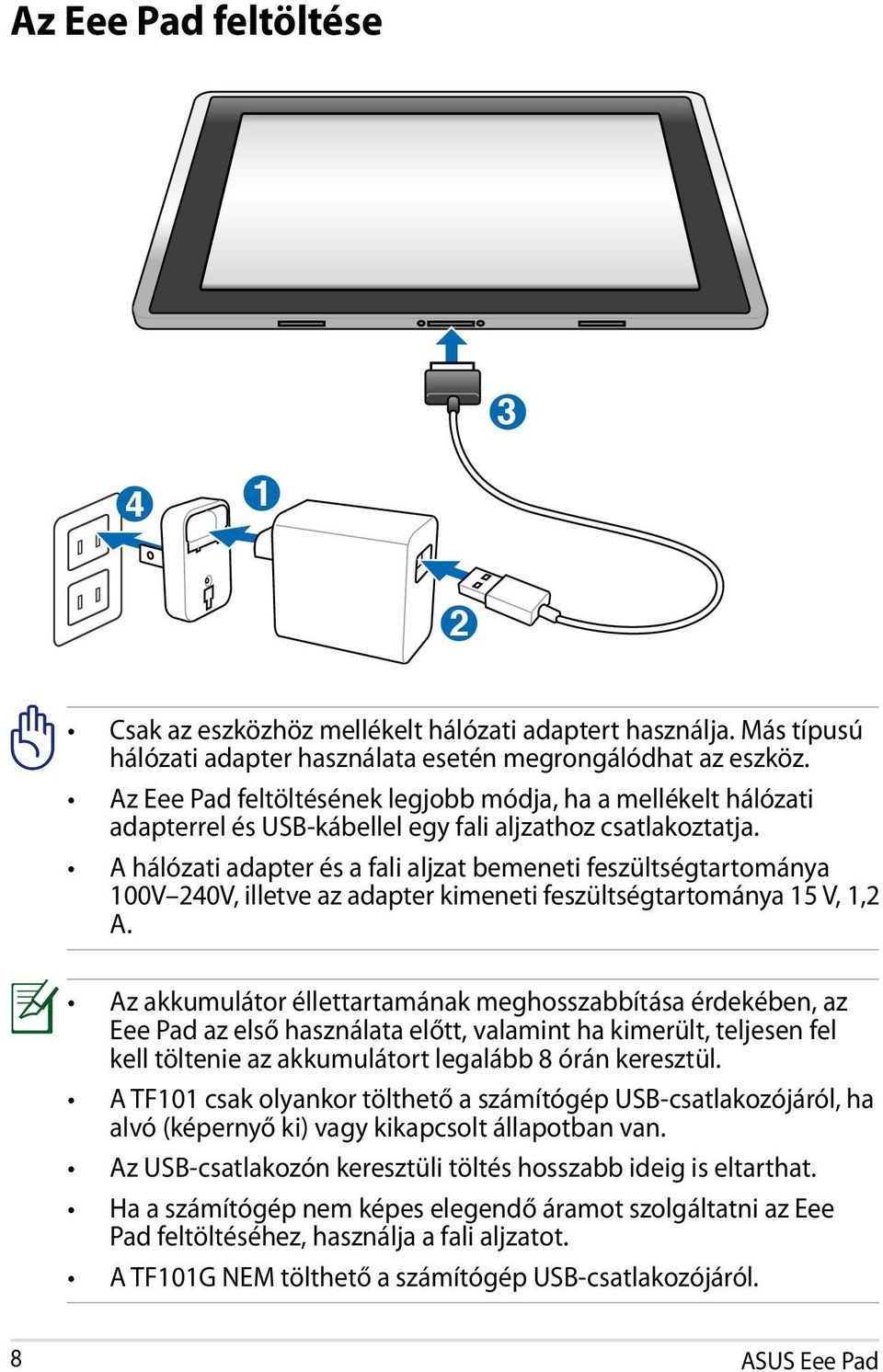 A hálózati adapter és a fali aljzat bemeneti feszültségtartománya 100V 240V, illetve az adapter kimeneti feszültségtartománya 15 V, 1,2 A.