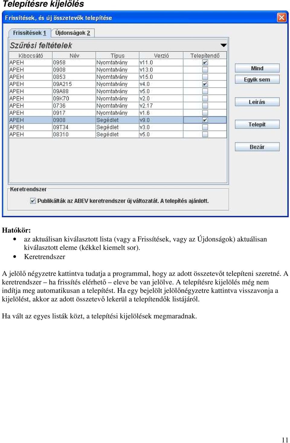 A keretrendszer ha frissítés elérhető eleve be van jelölve. A telepítésre kijelölés még nem indítja meg automatikusan a telepítést.