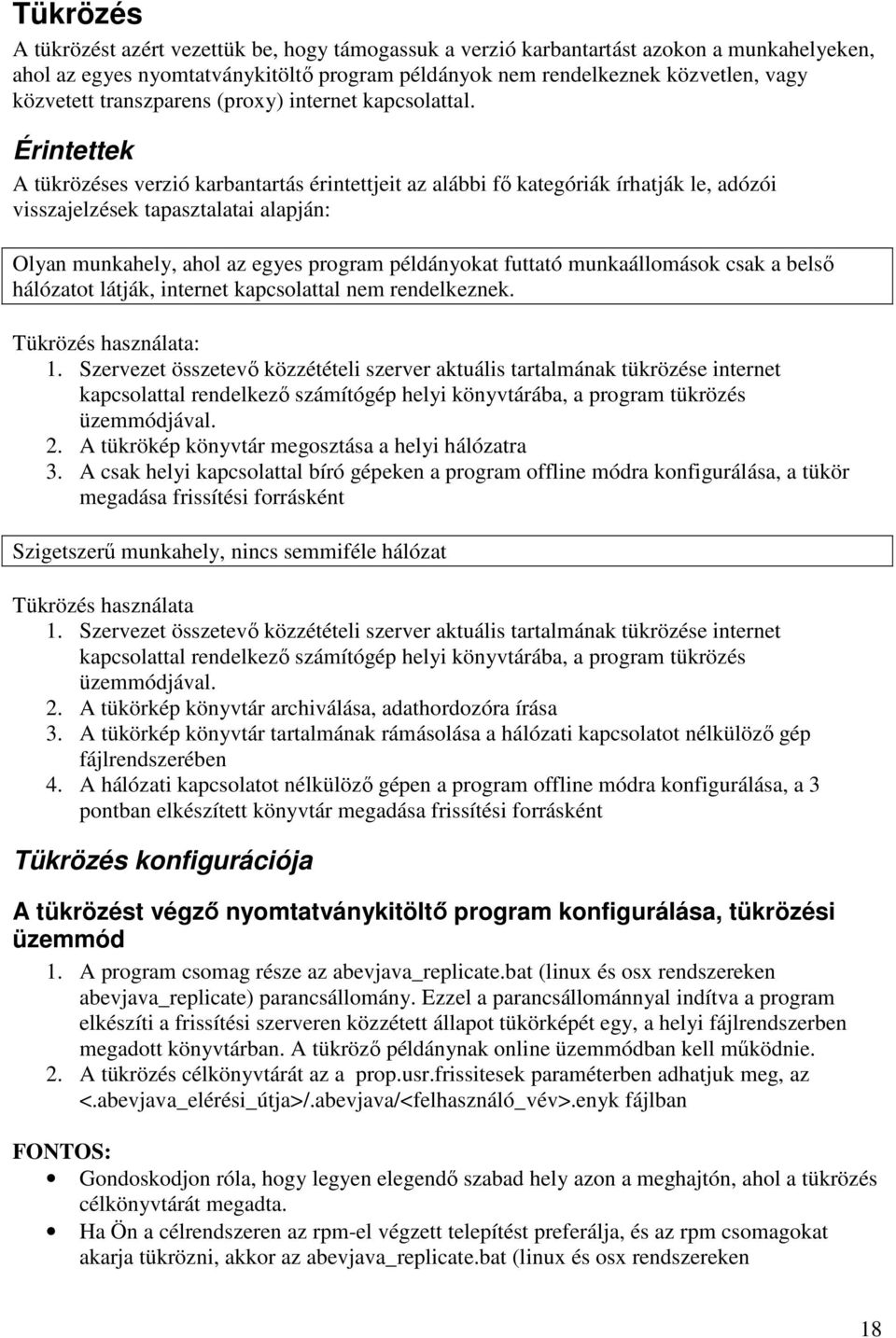 Érintettek A tükrözéses verzió karbantartás érintettjeit az alábbi fő kategóriák írhatják le, adózói visszajelzések tapasztalatai alapján: Olyan munkahely, ahol az egyes program példányokat futtató