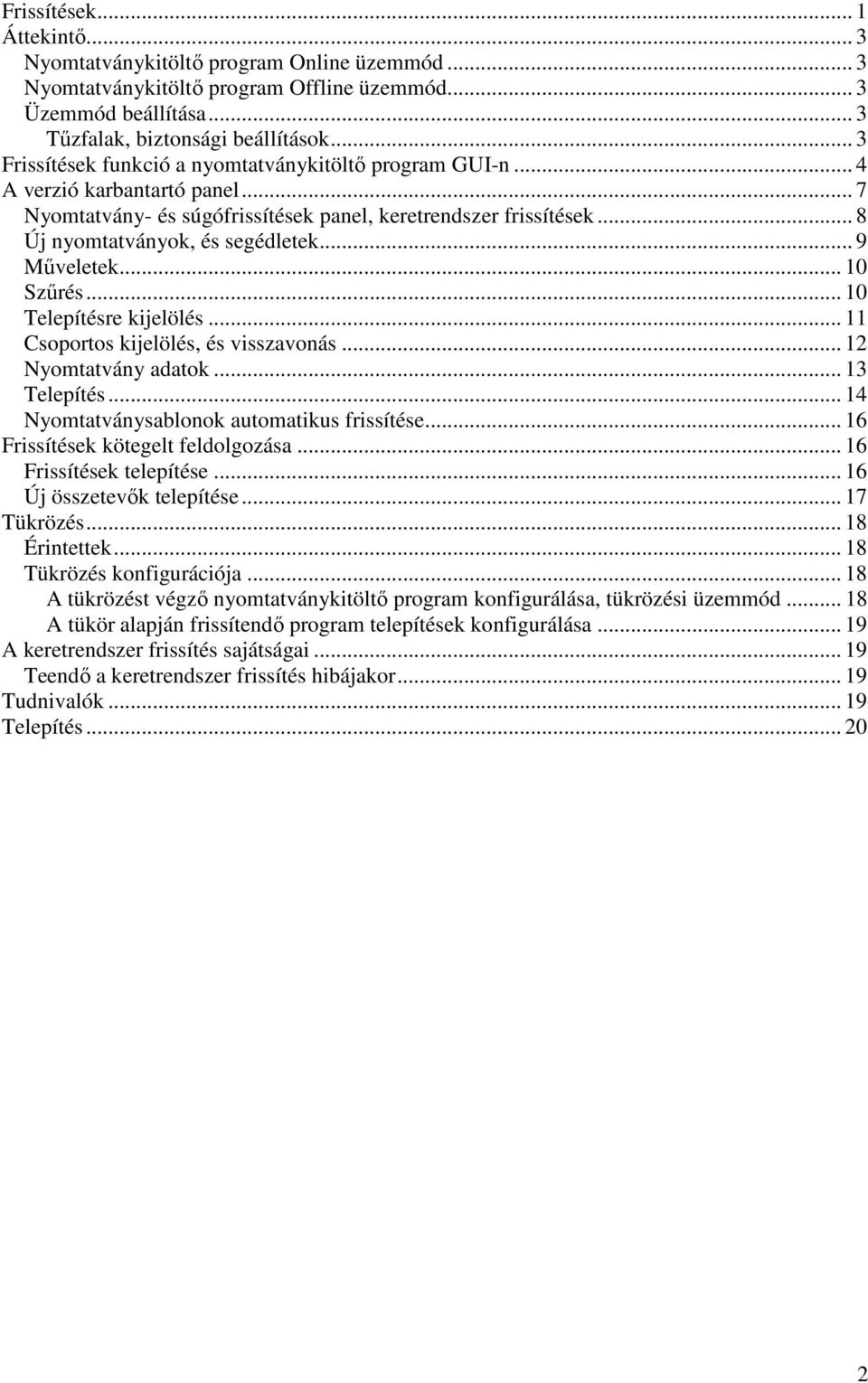 .. 9 Műveletek... 10 Szűrés... 10 Telepítésre kijelölés... 11 Csoportos kijelölés, és visszavonás... 12 Nyomtatvány adatok... 13 Telepítés... 14 Nyomtatványsablonok automatikus frissítése.