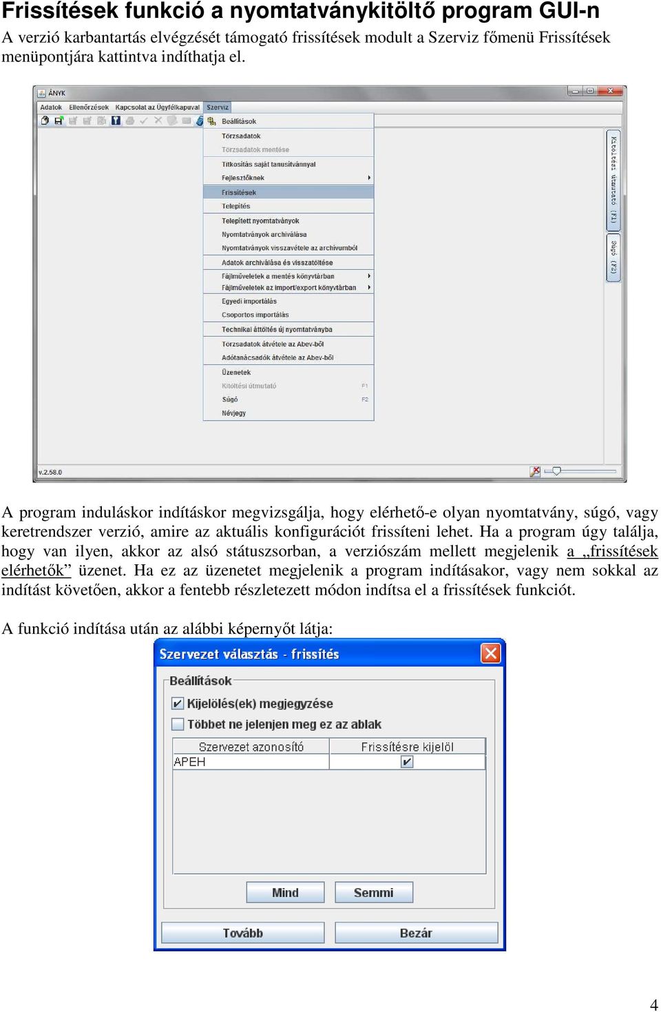 A program induláskor indításkor megvizsgálja, hogy elérhető-e olyan nyomtatvány, súgó, vagy keretrendszer verzió, amire az aktuális konfigurációt frissíteni lehet.