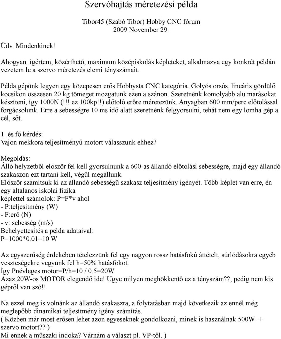 Példa gépünk legyen egy közepesen erős Hobbysta CNC kategória. Golyós orsós, lineáris gördülő kocsikon összesen 20 kg tömeget mozgatunk ezen a szánon.