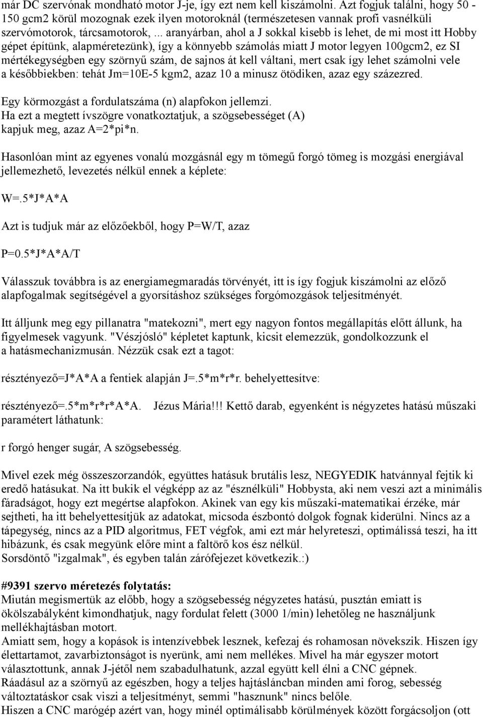 .. aranyárban, ahol a J sokkal kisebb is lehet, de mi most itt Hobby gépet építünk, alapméretezünk), így a könnyebb számolás miatt J motor legyen 100gcm2, ez SI mértékegységben egy szörnyű szám, de