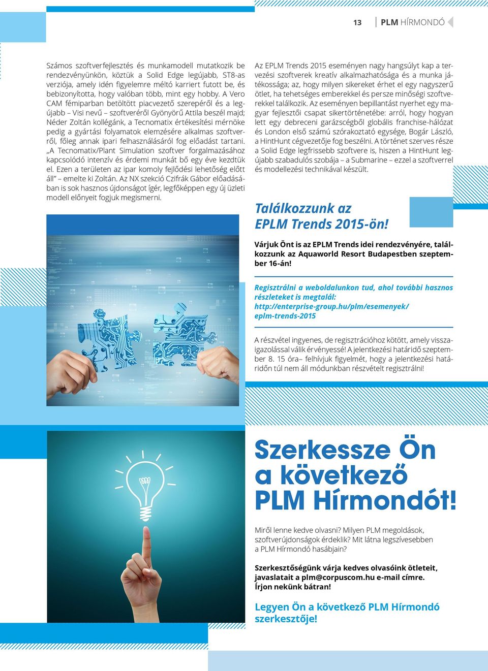 A Vero CAM fémiparban betöltött piacvezető szerepéről és a legújabb Visi nevű szoftveréről Gyönyörű Attila beszél majd; Néder Zoltán kollégánk, a Tecnomatix értékesítési mérnöke pedig a gyártási