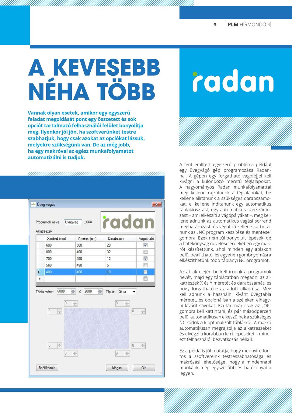 A fent említett egyszerű probléma például egy üvegvágó gép programozása Radannal. A gépen egy forgatható vágófejjel kell kivágni a különböző méretű téglalapokat.
