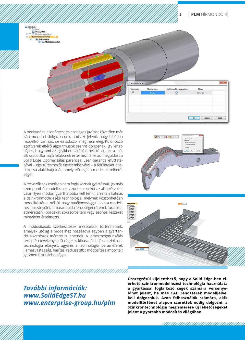 Erre ad megoldást a Solid Edge Optimalizálás parancsa. Ezen parancs lefuttatásával egy tűrésmezőt figyelembe véve a felületeket analitikussá alakíthatjuk át, amely elősegíti a modell kezelhetőségét.