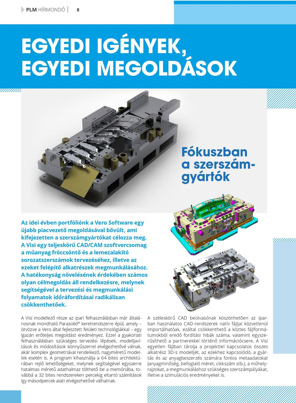 A hatékonyság növelésének érdekében számos olyan célmegoldás áll rendelkezésre, melynek segítségével a tervezési és megmunkálási folyamatok időráfordításai radikálisan csökkenthetőek.