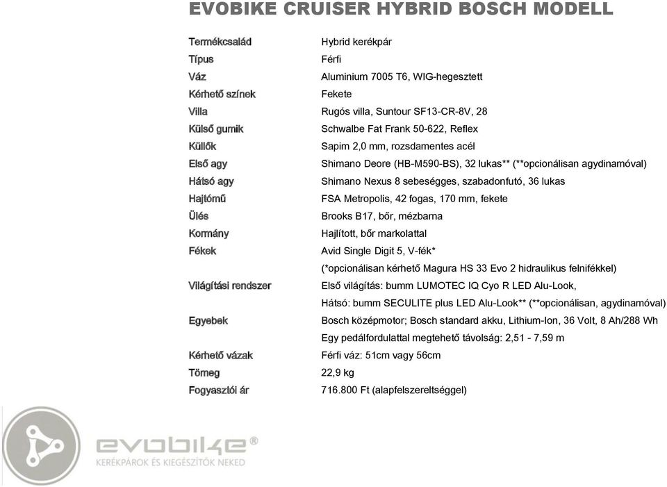 Avid Single Digit 5, V-fék* (*opcionálisan kérhető Magura HS 33 Evo 2 hidraulikus felnifékkel) Világítási rendszer Első világítás: bumm LUMOTEC IQ Cyo R LED Alu-Look, Hátsó: bumm SECULITE plus LED