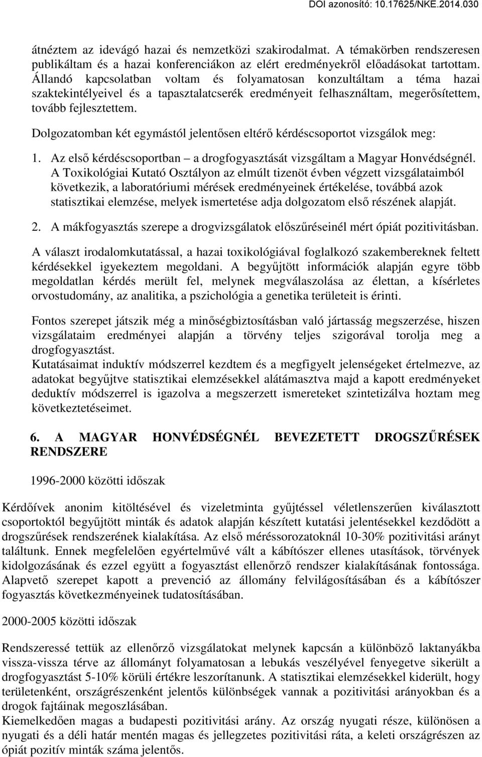 Dolgozatomban két egymástól jelentősen eltérő kérdéscsoportot vizsgálok meg: 1. Az első kérdéscsoportban a drogfogyasztását vizsgáltam a Magyar Honvédségnél.