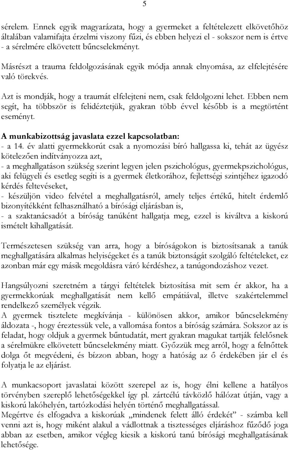 Másrészt a trauma feldolgozásának egyik módja annak elnyomása, az elfelejtésére való törekvés. Azt is mondják, hogy a traumát elfelejteni nem, csak feldolgozni lehet.