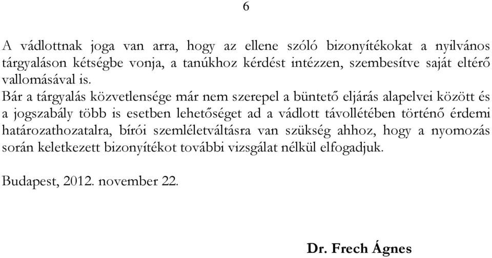 Bár a tárgyalás közvetlensége már nem szerepel a büntető eljárás alapelvei között és a jogszabály több is esetben lehetőséget ad a