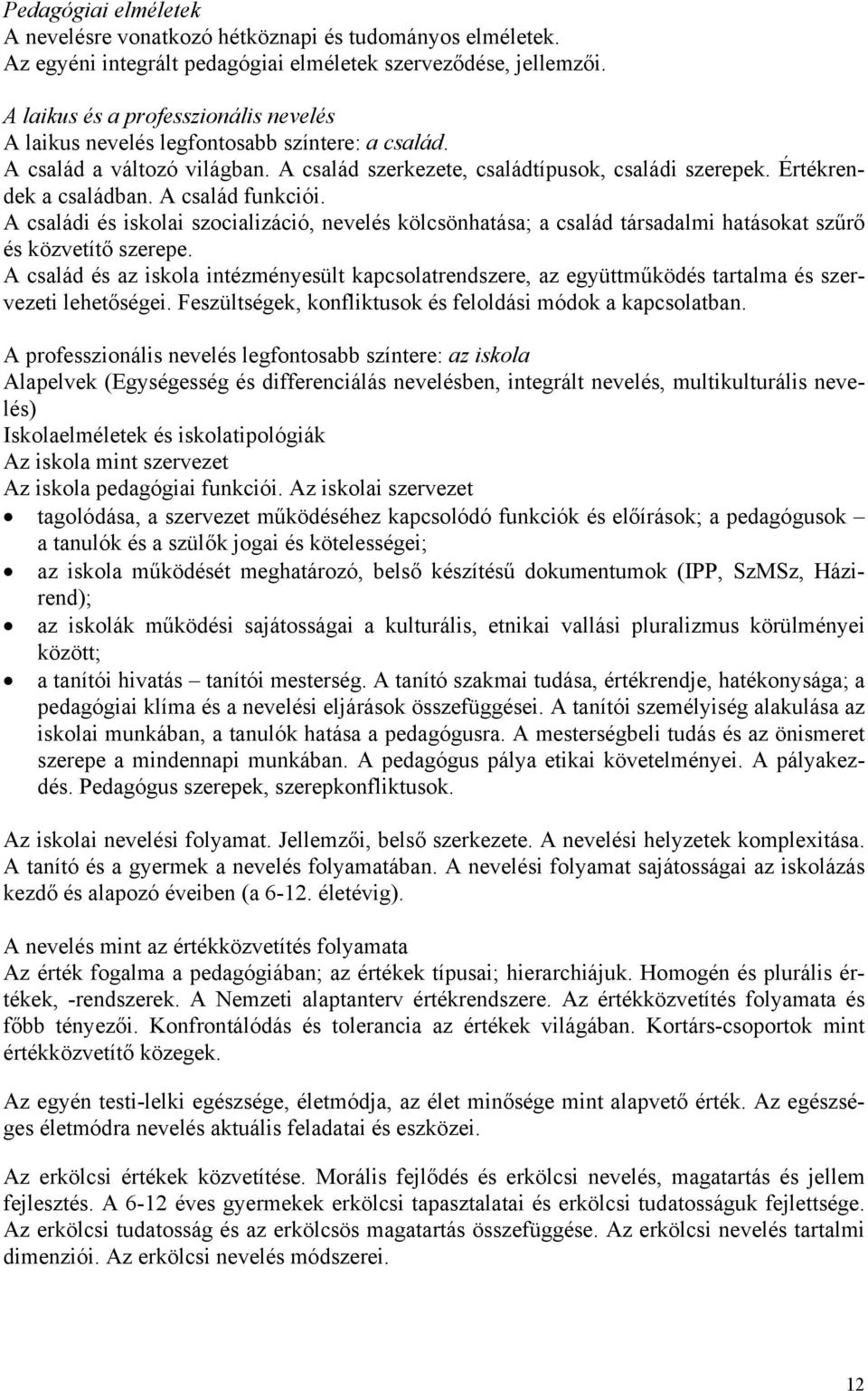 A család funkciói. A családi és iskolai szocializáció, nevelés kölcsönhatása; a család társadalmi hatásokat szűrő és közvetítő szerepe.
