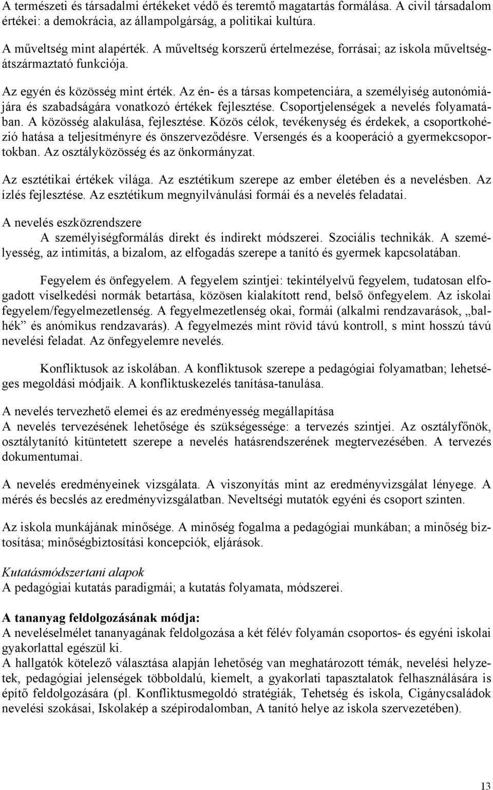 Az én- és a társas kompetenciára, a személyiség autonómiájára és szabadságára vonatkozó értékek fejlesztése. Csoportjelenségek a nevelés folyamatában. A közösség alakulása, fejlesztése.