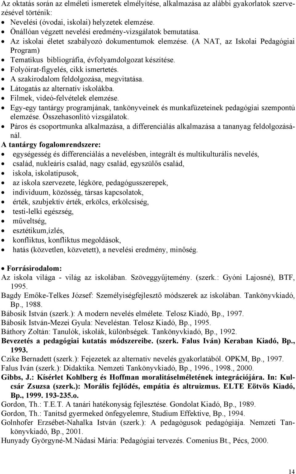 (A NAT, az Iskolai Pedagógiai Program) Tematikus bibliográfia, évfolyamdolgozat készítése. Folyóirat-figyelés, cikk ismertetés. A szakirodalom feldolgozása, megvitatása.