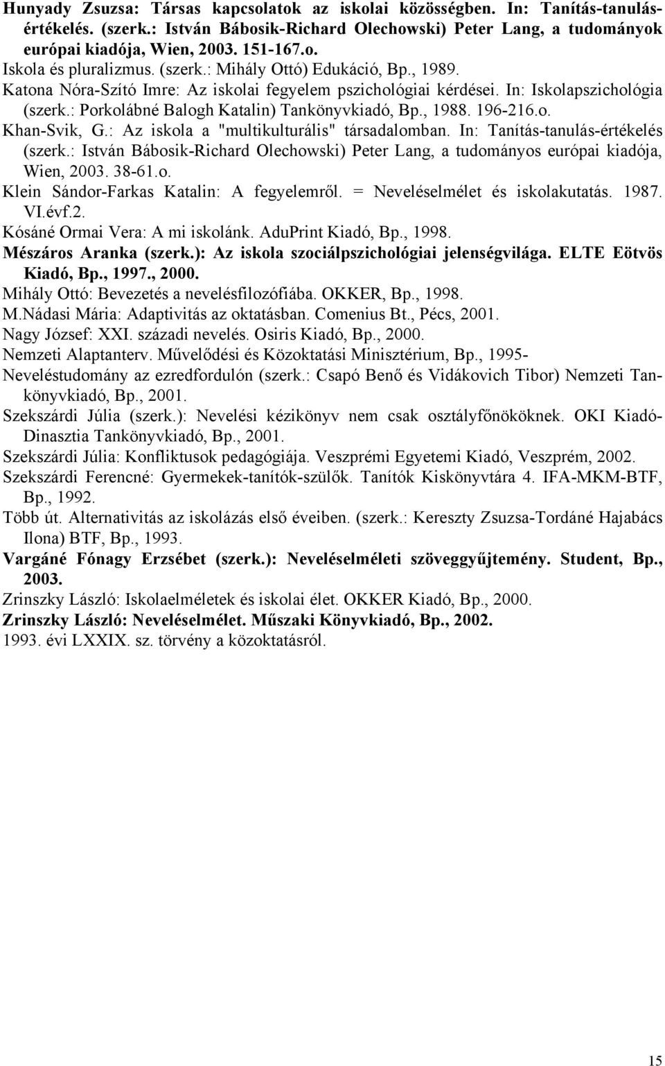 196-216.o. Khan-Svik, G.: Az iskola a "multikulturális" társadalomban. In: Tanítás-tanulás-értékelés (szerk.: István Bábosik-Richard Olechowski) Peter Lang, a tudományos európai kiadója, Wien, 2003.