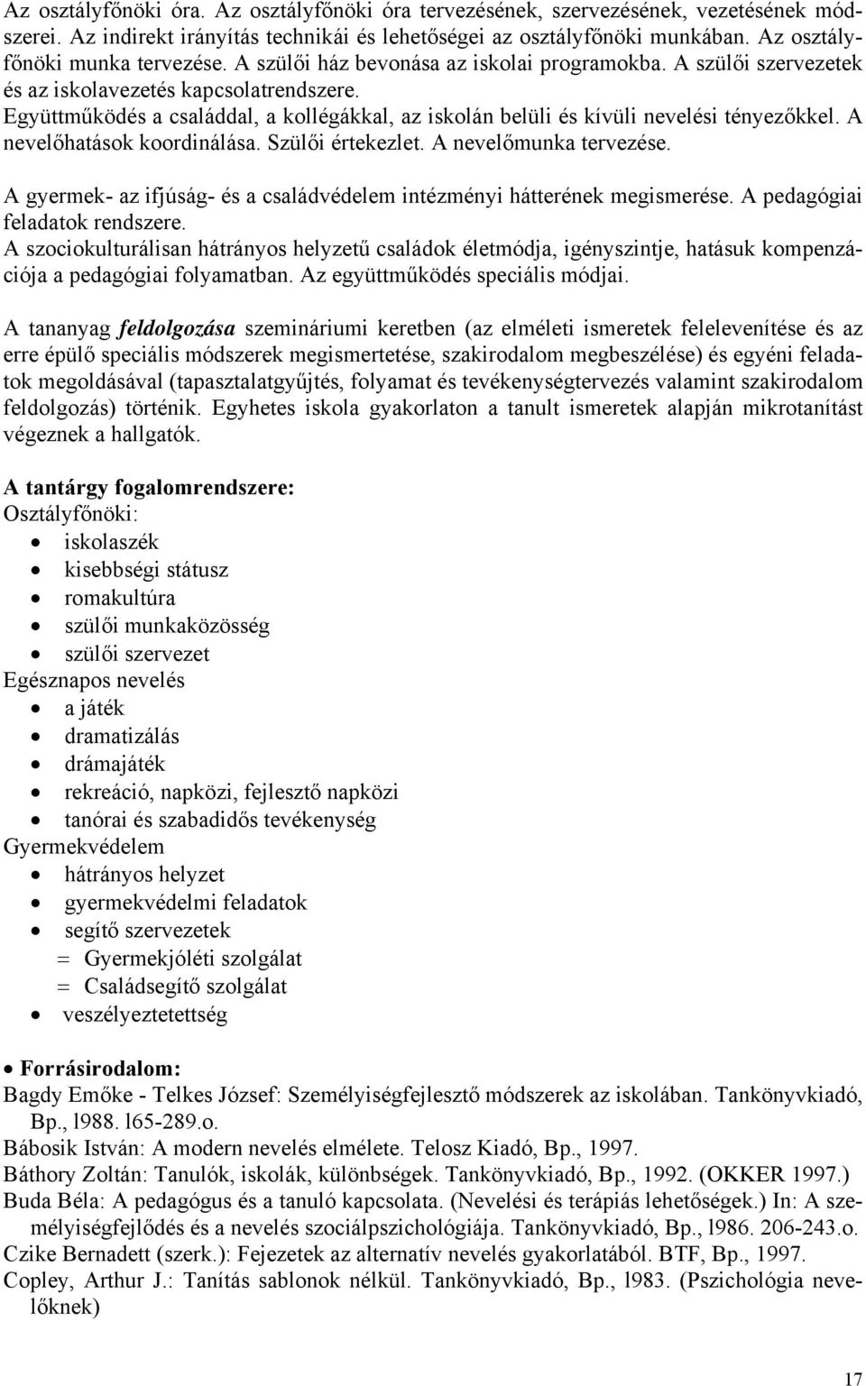 Együttműködés a családdal, a kollégákkal, az iskolán belüli és kívüli nevelési tényezőkkel. A nevelőhatások koordinálása. Szülői értekezlet. A nevelőmunka tervezése.
