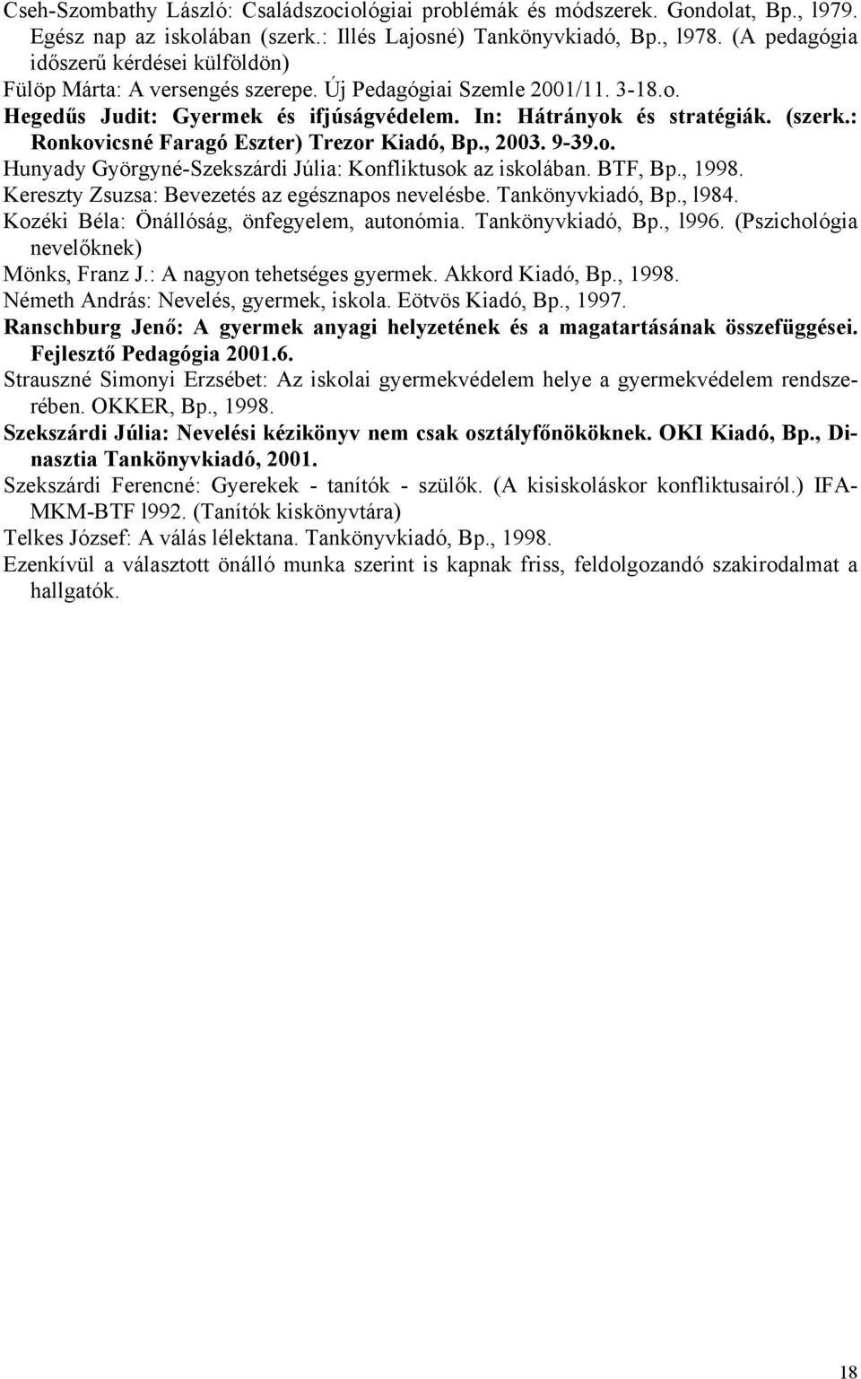 : Ronkovicsné Faragó Eszter) Trezor Kiadó, Bp., 2003. 9-39.o. Hunyady Györgyné-Szekszárdi Júlia: Konfliktusok az iskolában. BTF, Bp., 1998. Kereszty Zsuzsa: Bevezetés az egésznapos nevelésbe.