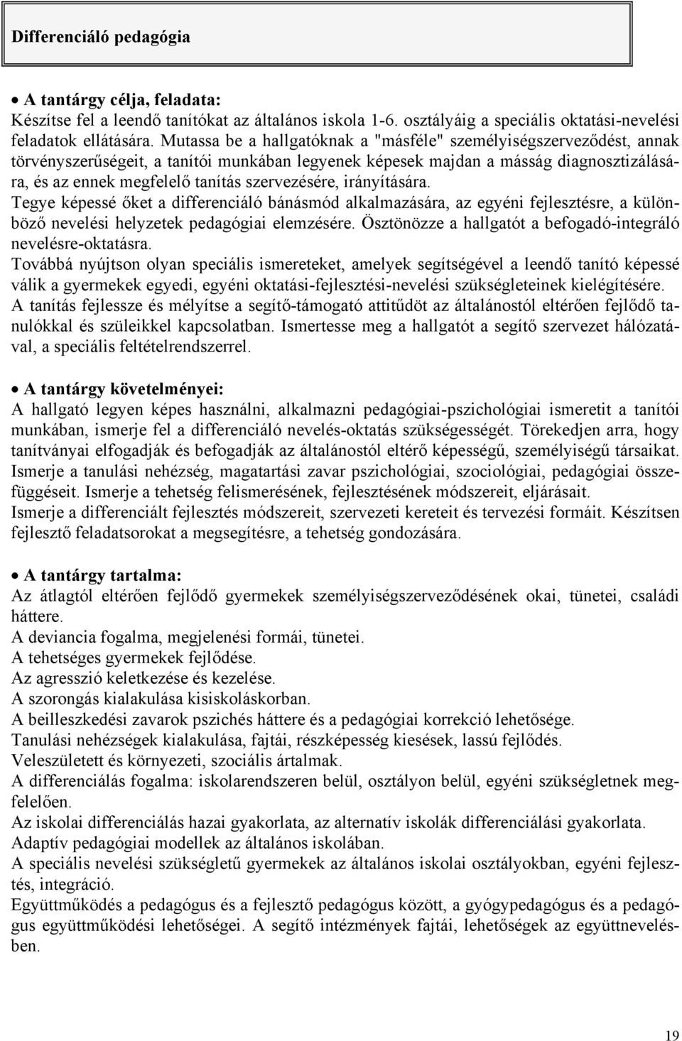 szervezésére, irányítására. Tegye képessé őket a differenciáló bánásmód alkalmazására, az egyéni fejlesztésre, a különböző nevelési helyzetek pedagógiai elemzésére.