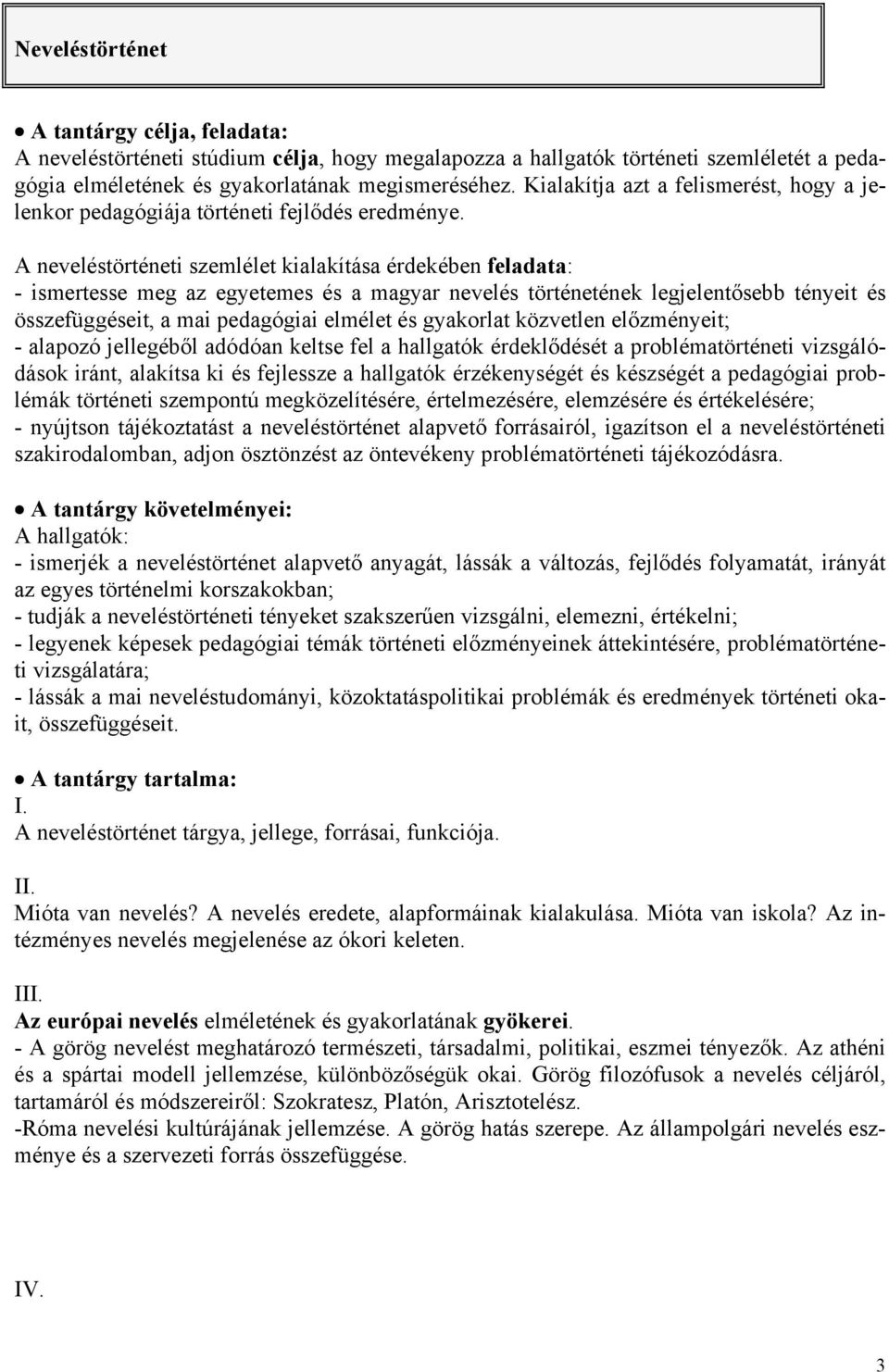 A neveléstörténeti szemlélet kialakítása érdekében feladata: - ismertesse meg az egyetemes és a magyar nevelés történetének legjelentősebb tényeit és összefüggéseit, a mai pedagógiai elmélet és