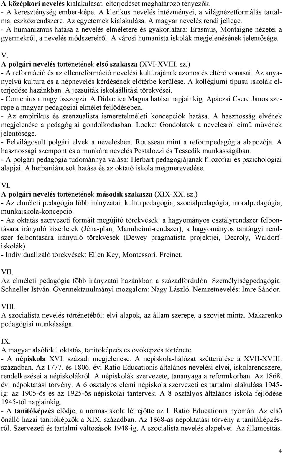A városi humanista iskolák megjelenésének jelentősége. V. A polgári nevelés történetének első szakasza (XVI-XVIII. sz.) - A reformáció és az ellenreformáció nevelési kultúrájának azonos és eltérő vonásai.