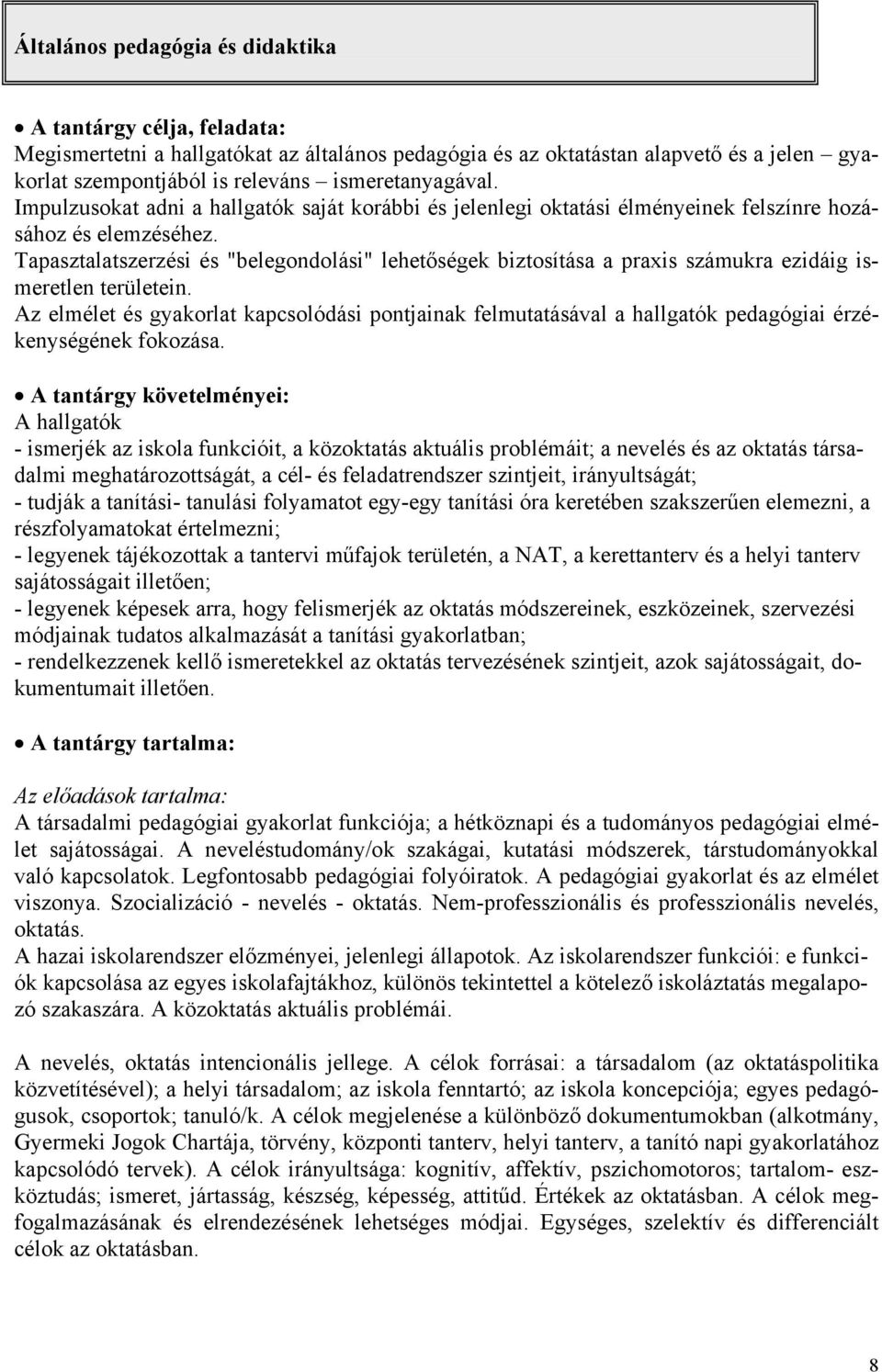 Tapasztalatszerzési és "belegondolási" lehetőségek biztosítása a praxis számukra ezidáig ismeretlen területein.