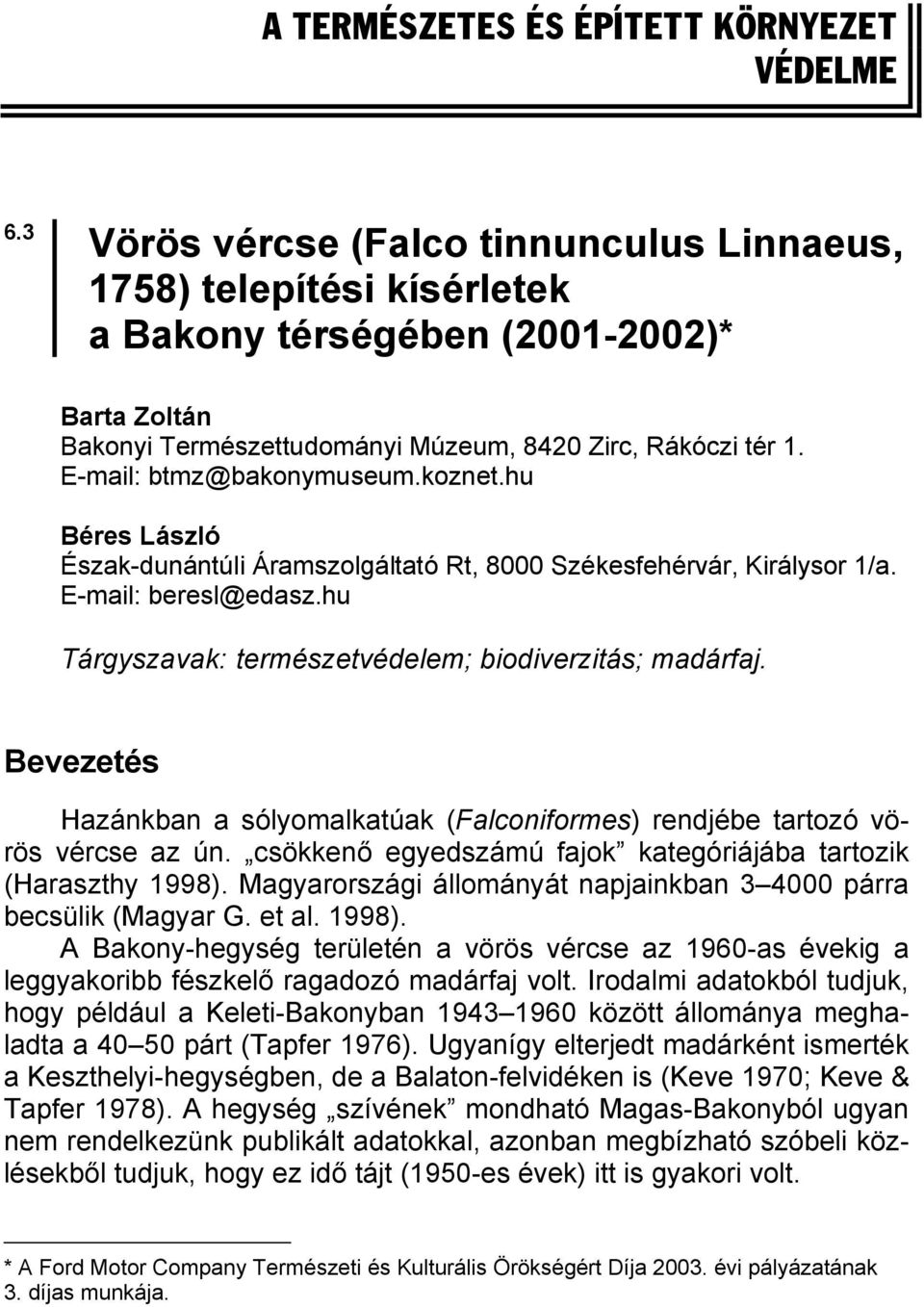 E-mail: btmz@bakonymuseum.koznet.hu Béres László Észak-dunántúli Áramszolgáltató Rt, 8000 Székesfehérvár, Királysor 1/a. E-mail: beresl@edasz.hu Tárgyszavak: természetvédelem; biodiverzitás; madárfaj.