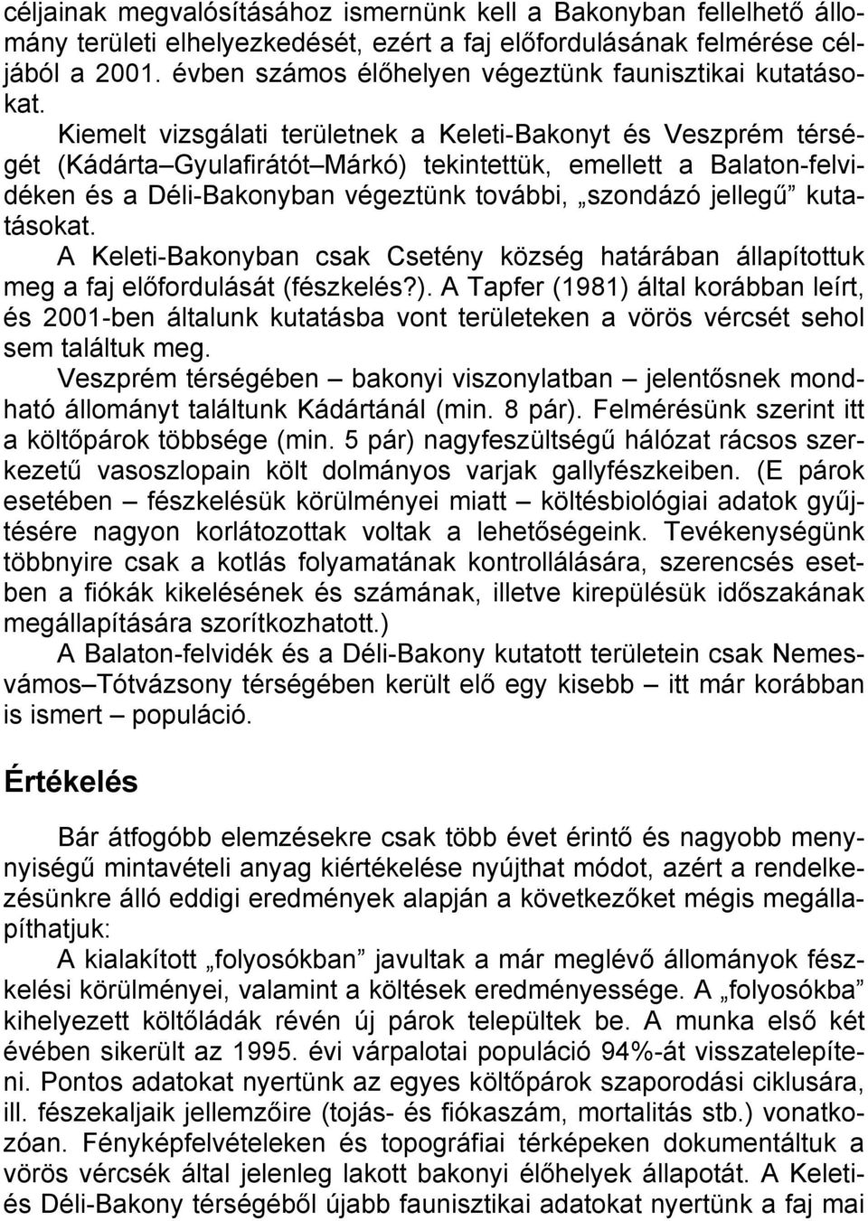 Kiemelt vizsgálati területnek a Keleti-Bakonyt és Veszprém térségét (Kádárta Gyulafirátót Márkó) tekintettük, emellett a Balaton-felvidéken és a Déli-Bakonyban végeztünk további, szondázó jellegű
