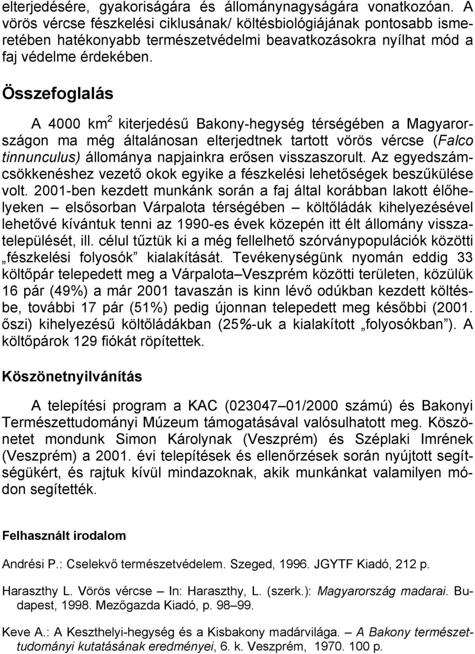Összefoglalás A 4000 km 2 kiterjedésű Bakony-hegység térségében a Magyarországon ma még általánosan elterjedtnek tartott vörös vércse (Falco tinnunculus) állománya napjainkra erősen visszaszorult.