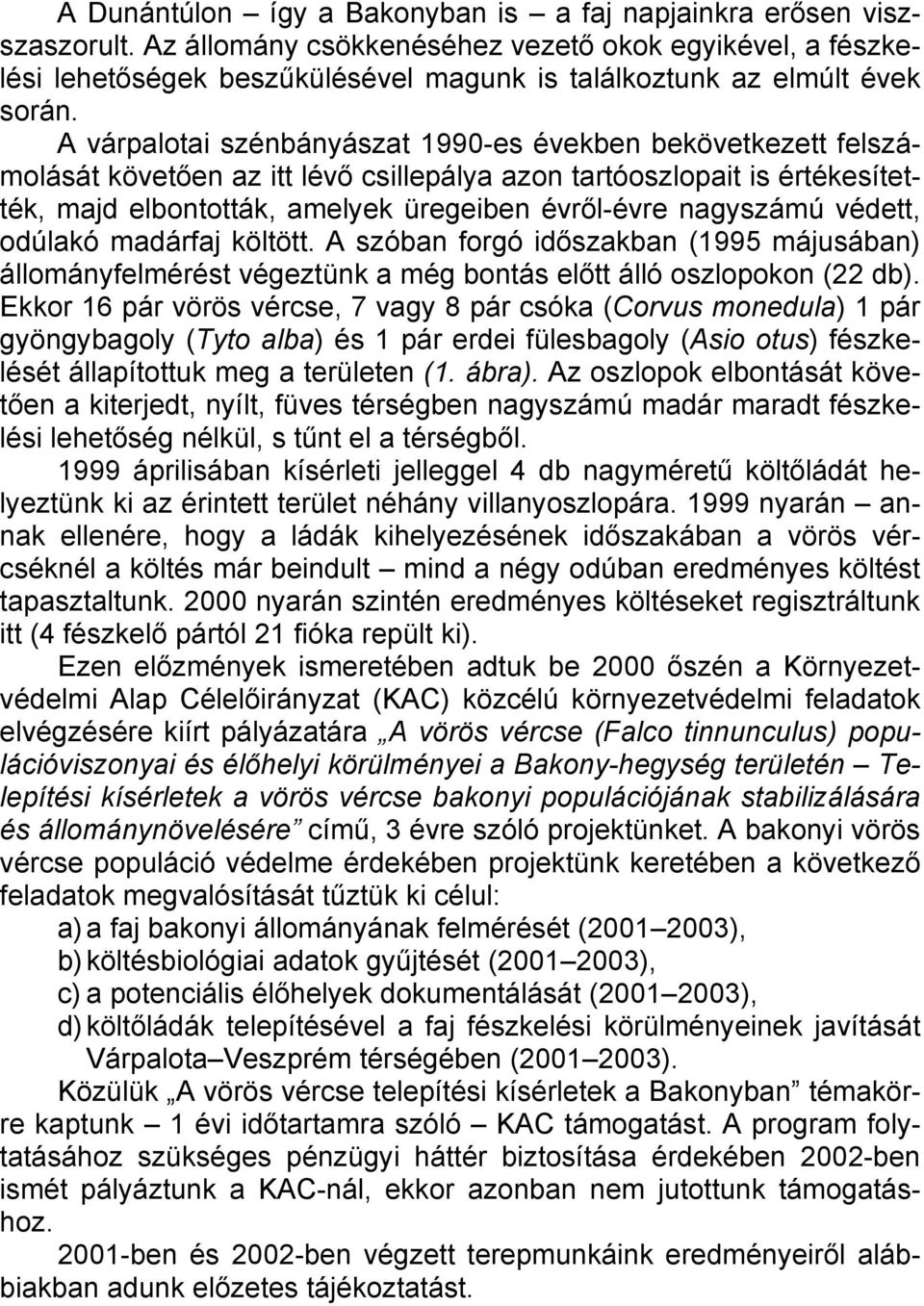 A várpalotai szénbányászat 1990-es években bekövetkezett felszámolását követően az itt lévő csillepálya azon tartóoszlopait is értékesítették, majd elbontották, amelyek üregeiben évről-évre nagyszámú