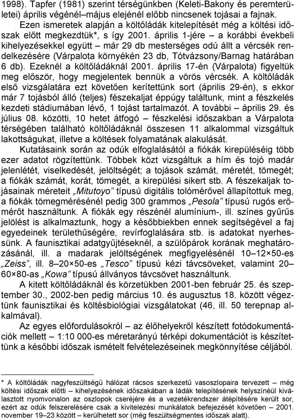 április 1-jére a korábbi évekbeli kihelyezésekkel együtt már 29 db mesterséges odú állt a vércsék rendelkezésére (Várpalota környékén 23 db, Tótvázsony/Barnag határában 6 db).