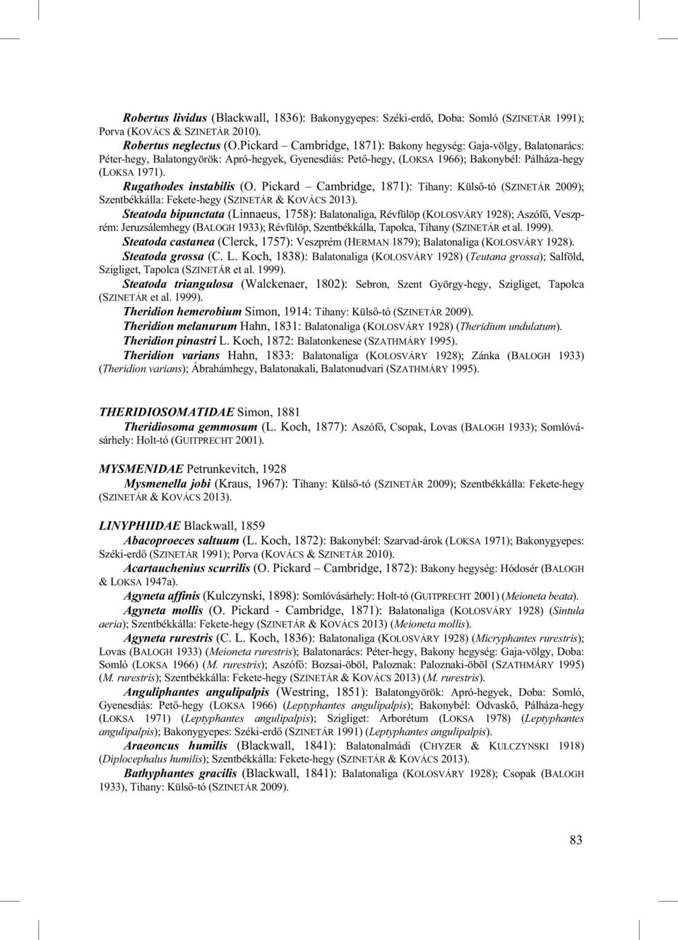 Rugathodes instabilis (O. Pickard Cambridge, 1871): Tihany: Küls -tó (SZINETÁR 2009); Szentbékkálla: Fekete-hegy (SZINETÁR & KOVÁCS 2013).