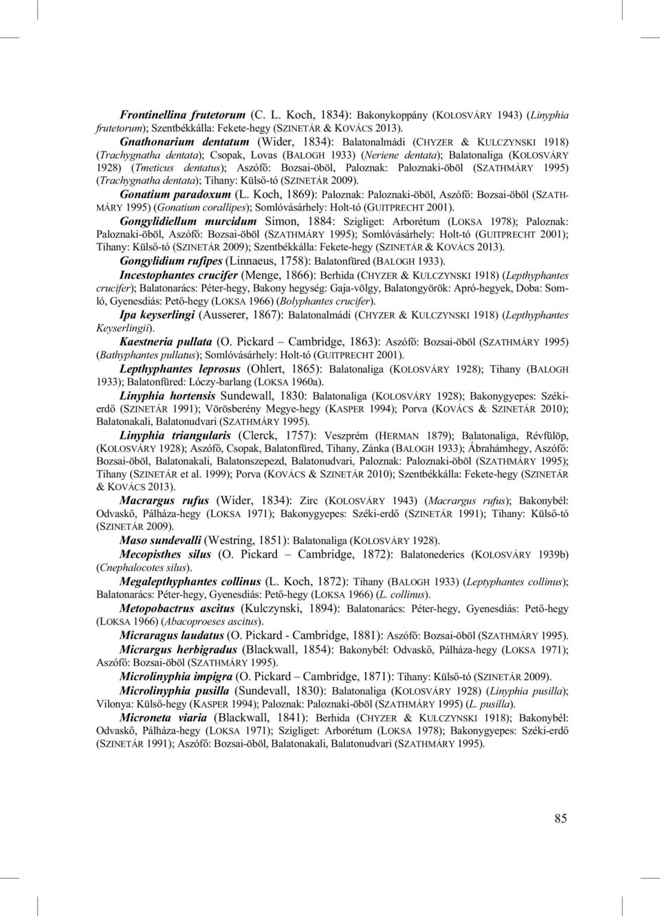 Aszóf : Bozsai-öböl, Paloznak: Paloznaki-öböl (SZATHMÁRY 1995) (Trachygnatha dentata); Tihany: Küls -tó (SZINETÁR 2009). Gonatium paradoxum (L.