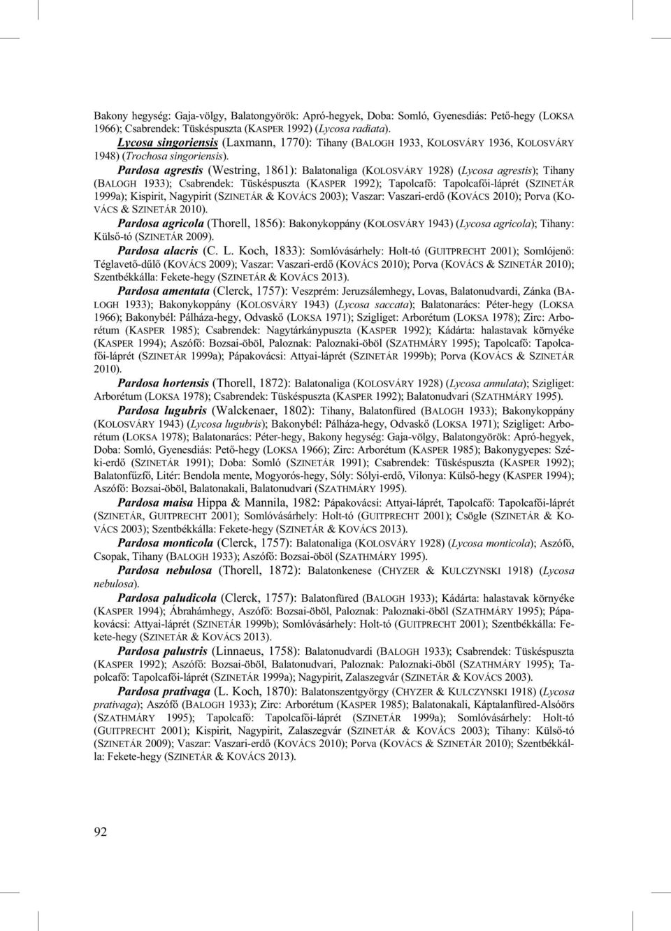 Pardosa agrestis (Westring, 1861): Balatonaliga (KOLOSVÁRY 1928) (Lycosa agrestis); Tihany (BALOGH 1933); Csabrendek: Tüskéspuszta (KASPER 1992); Tapolcaf : Tapolcaf i-láprét (SZINETÁR 1999a);