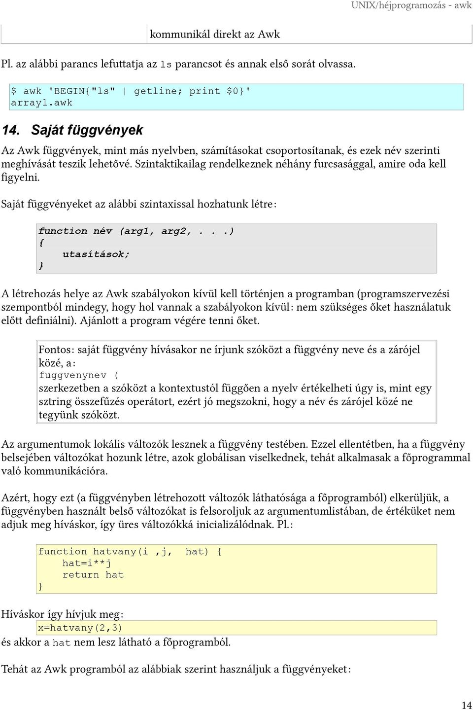 Szintaktikailag rendelkeznek néhány furcsasággal, amire oda kell figyelni. Saját függvényeket az alábbi szintaxissal hozhatunk létre: function név (arg1, arg2,.