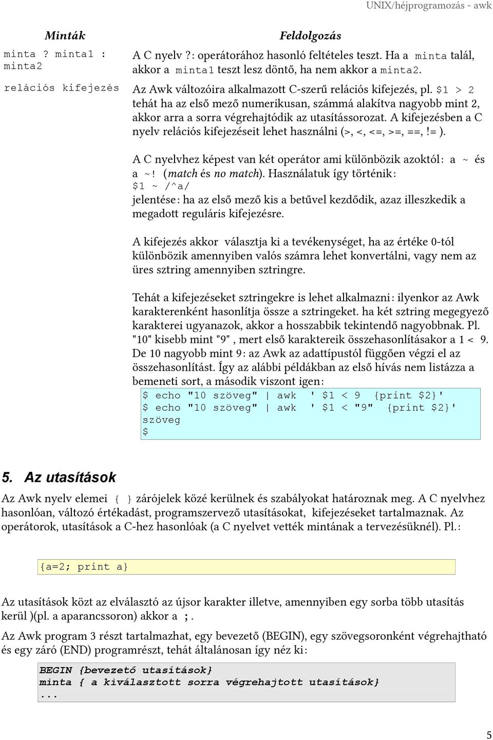 $1 > 2 tehát ha az első mező numerikusan, számmá alakítva nagyobb mint 2, akkor arra a sorra végrehajtódik az utasítássorozat.