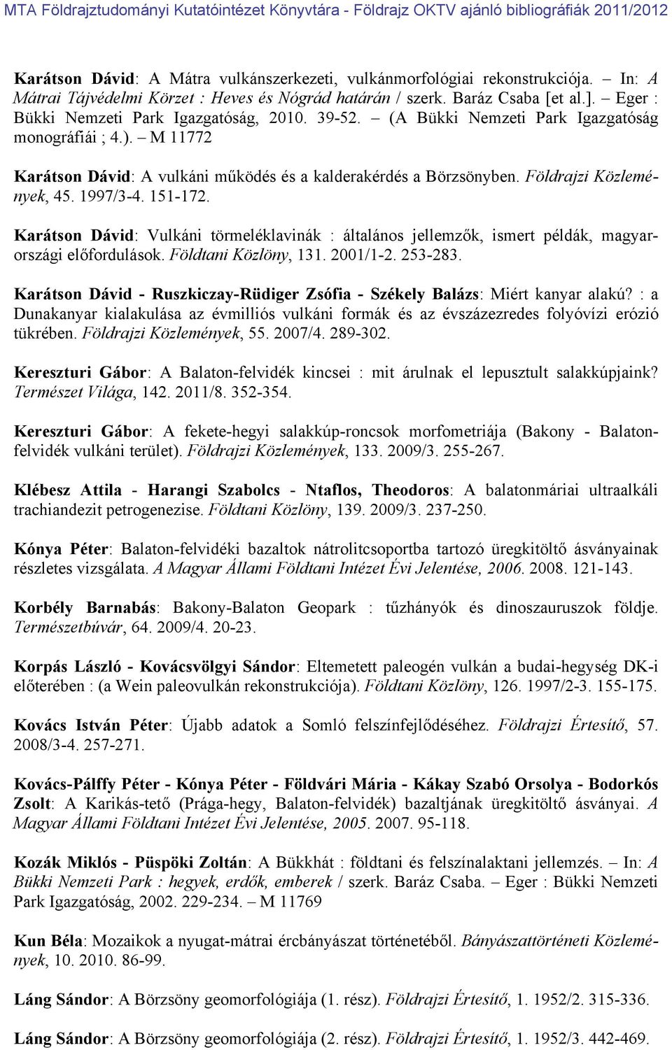 Földrajzi Közlemények, 45. 1997/3-4. 151-172. Karátson Dávid: Vulkáni törmeléklavinák : általános jellemzők, ismert példák, magyarországi előfordulások. Földtani Közlöny, 131. 2001/1-2. 253-283.