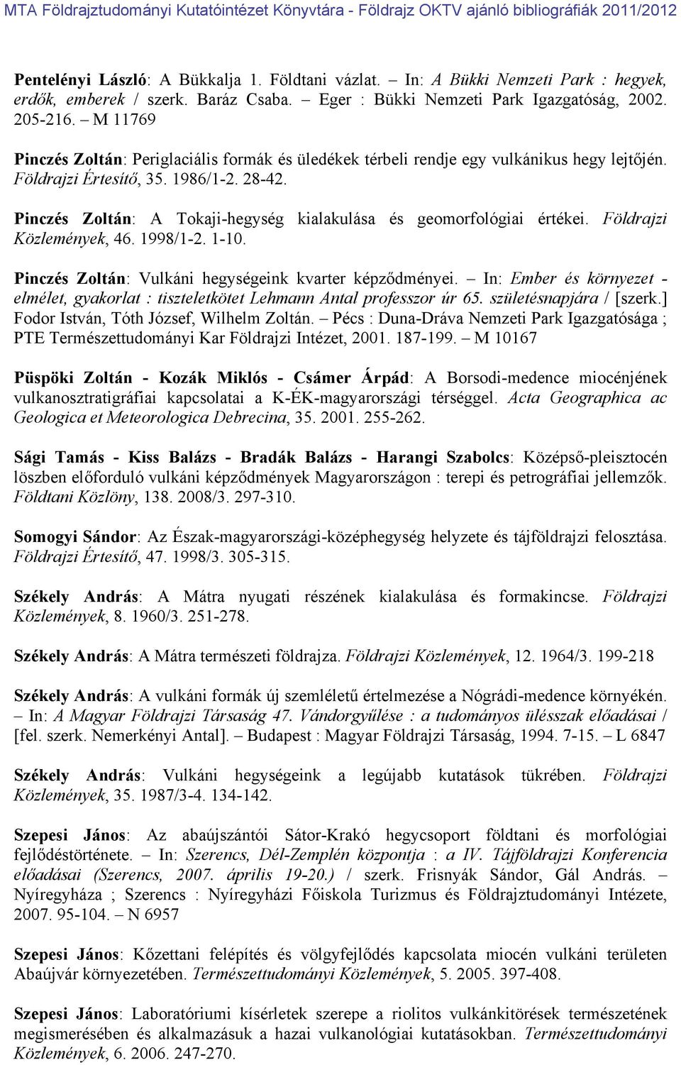 Pinczés Zoltán: A Tokaji-hegység kialakulása és geomorfológiai értékei. Földrajzi Közlemények, 46. 1998/1-2. 1-10. Pinczés Zoltán: Vulkáni hegységeink kvarter képződményei.